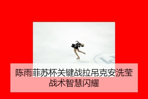 陈雨菲苏杯关键战拉吊克安洗莹 战术智慧闪耀